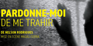 [Théâtre]PARDONNE-MOI DE ME TRAHIR